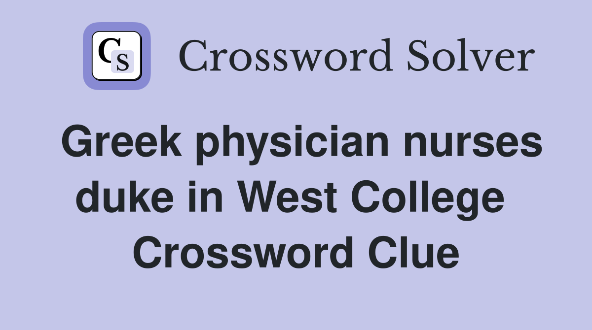 Greek physician nurses duke in West College  Crossword Clue