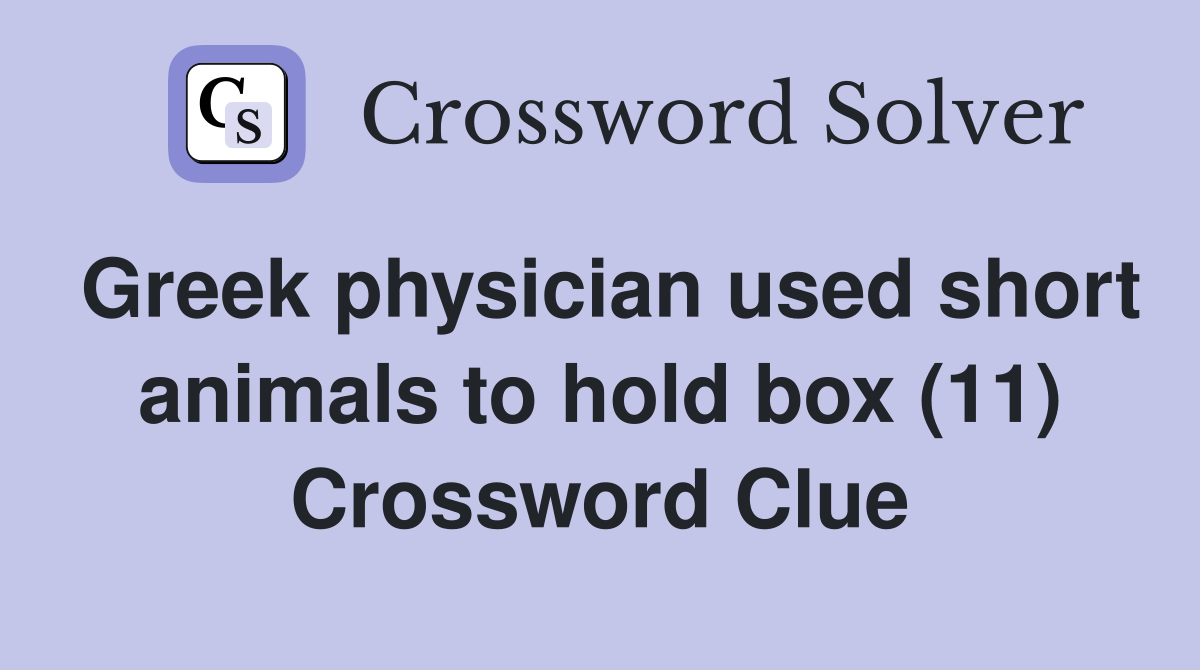 Greek physician used short animals to hold box (11) Crossword Clue