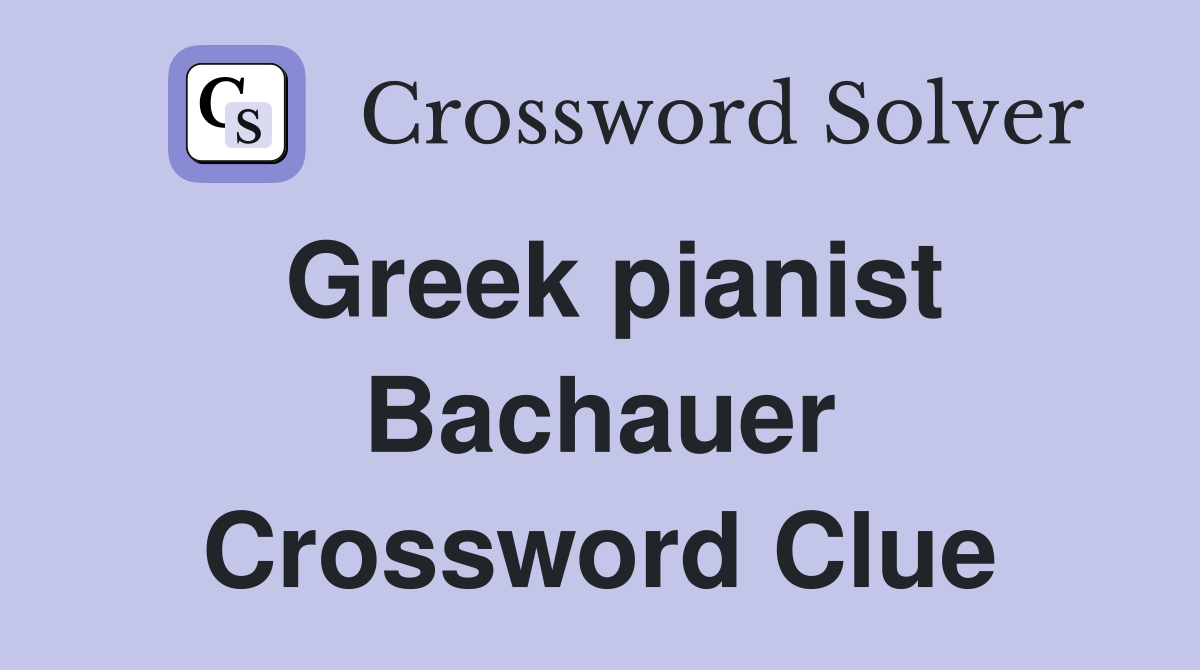 Greek pianist Bachauer Crossword Clue