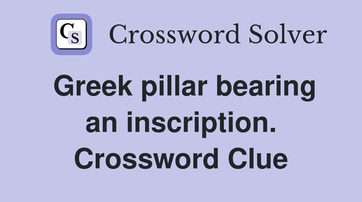 Greek pillar bearing an inscription. Crossword Clue