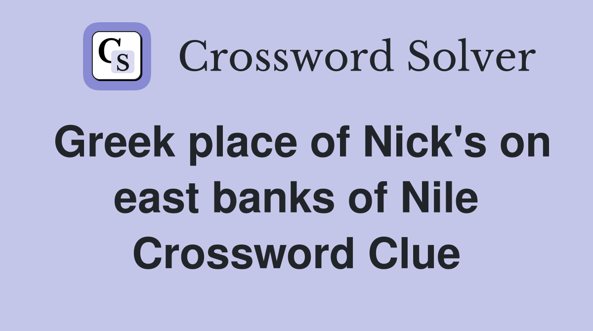 Greek place of Nick's on east banks of Nile Crossword Clue