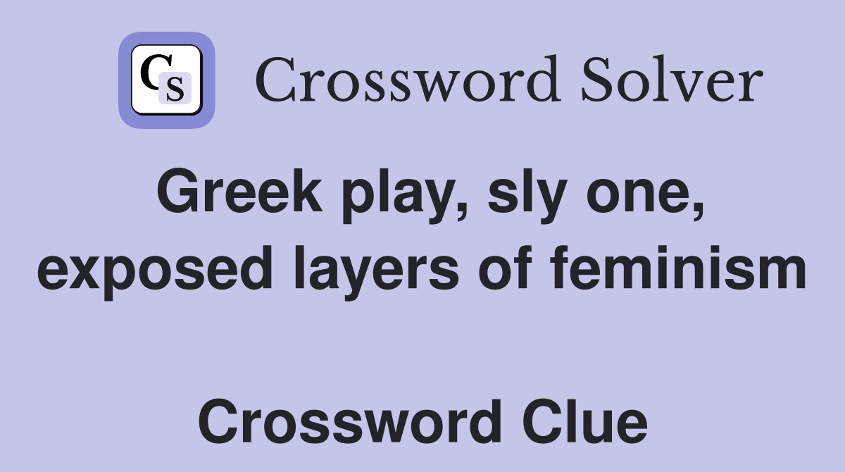 Greek play, sly one, exposed layers of feminism  Crossword Clue