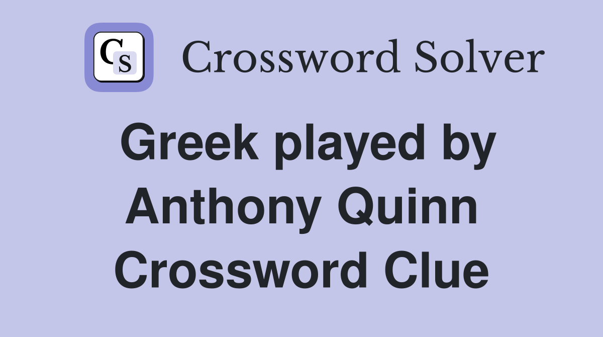 Greek played by Anthony Quinn Crossword Clue