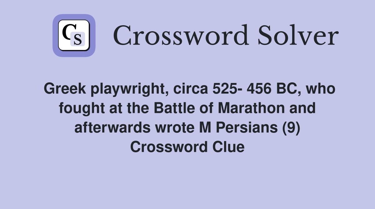 Greek playwright, circa 525- 456 BC, who fought at the Battle of Marathon and afterwards wrote M Persians (9) Crossword Clue