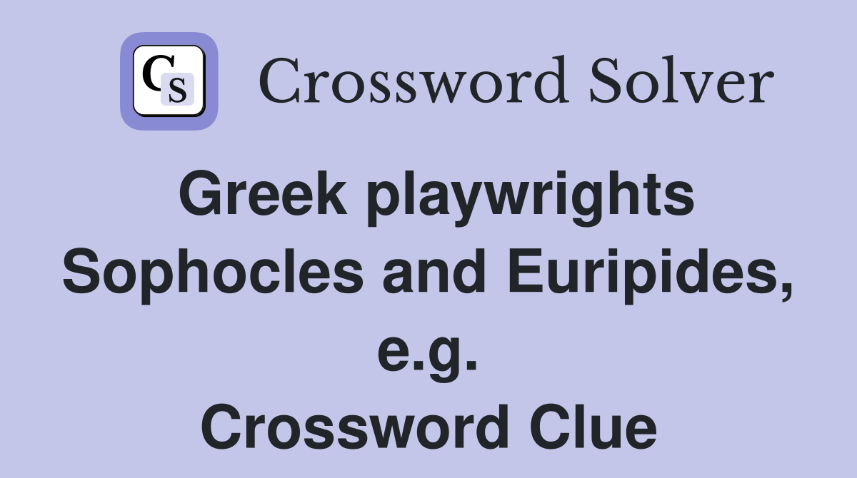 Greek playwrights Sophocles and Euripides, e.g. Crossword Clue