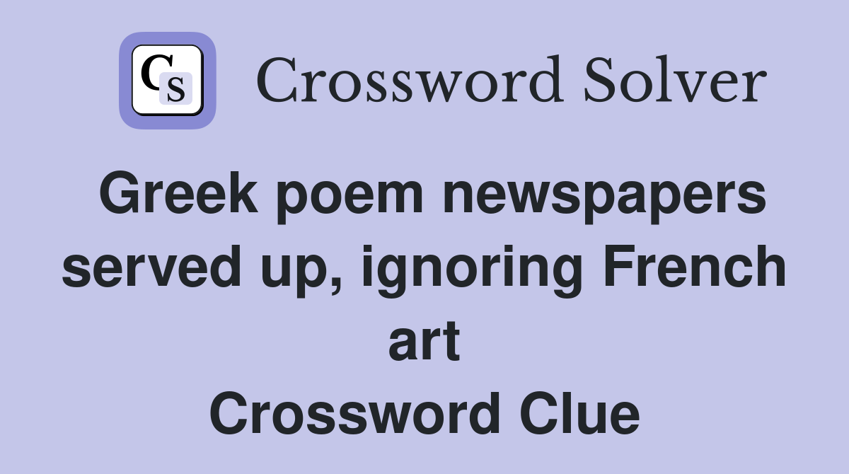 Greek poem newspapers served up, ignoring French art Crossword Clue