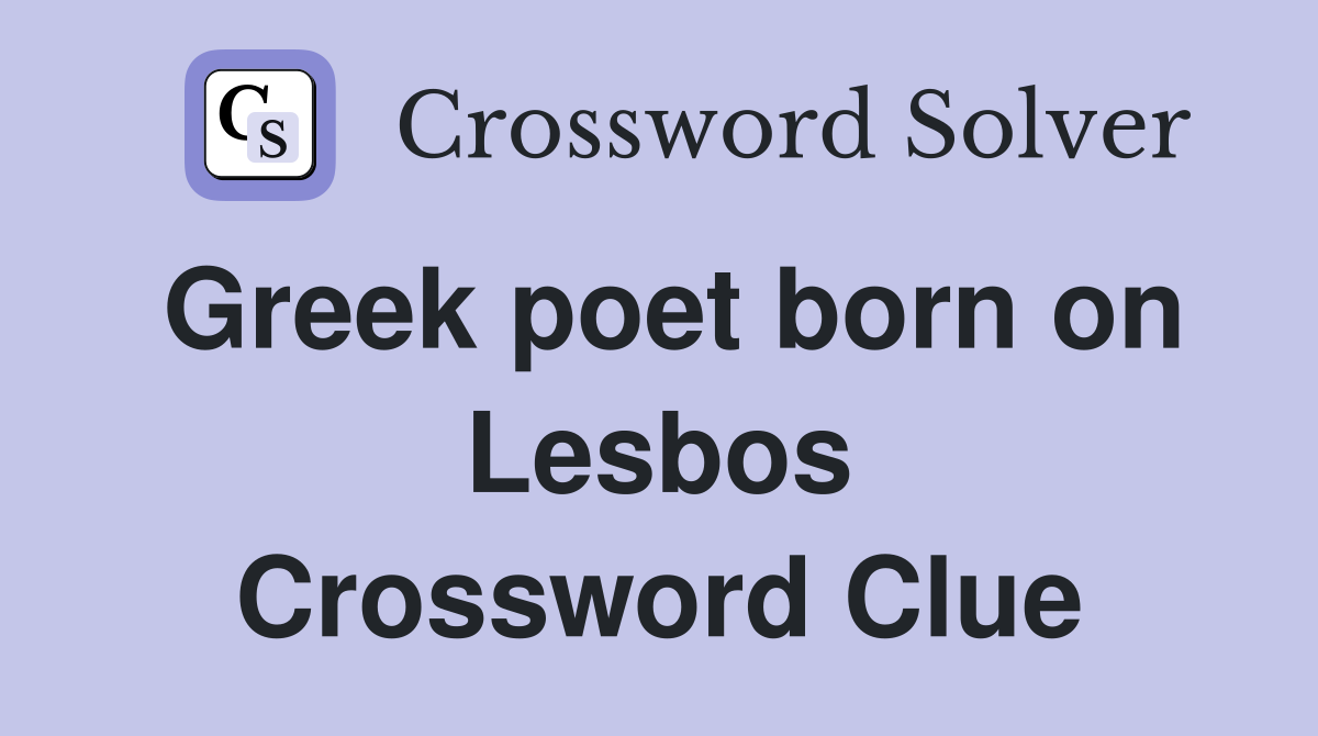 Greek poet born on Lesbos Crossword Clue
