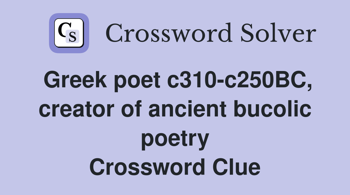 Greek poet c310-c250BC, creator of ancient bucolic poetry Crossword Clue