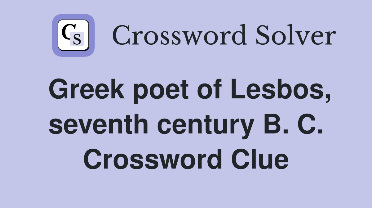 Greek poet of Lesbos, seventh century B. C. Crossword Clue