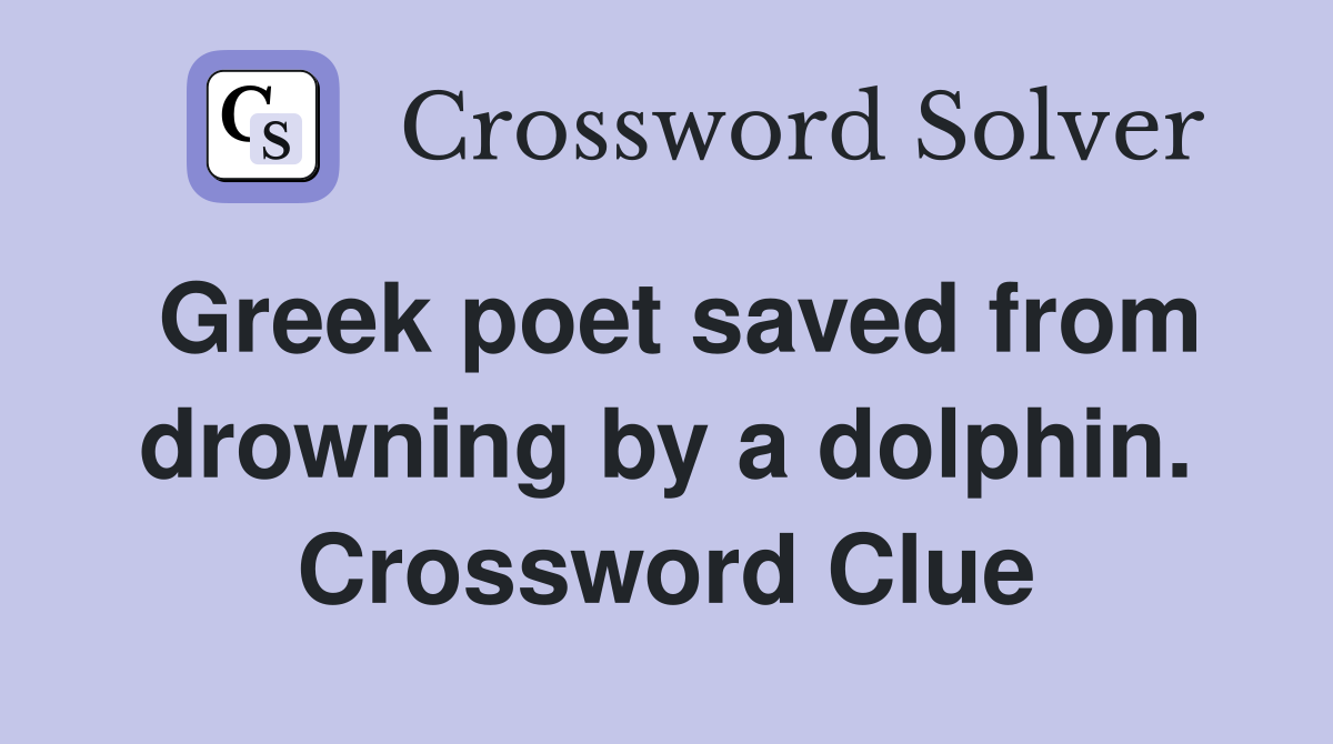 Greek poet saved from drowning by a dolphin. Crossword Clue