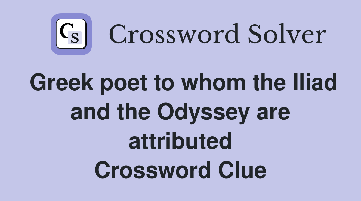 Greek poet to whom the Iliad and the Odyssey are attributed Crossword Clue