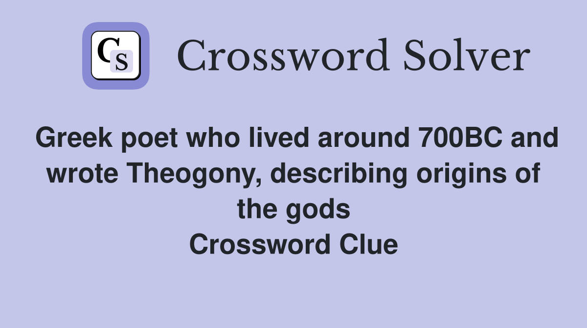 Greek poet who lived around 700BC and wrote Theogony, describing origins of the gods Crossword Clue