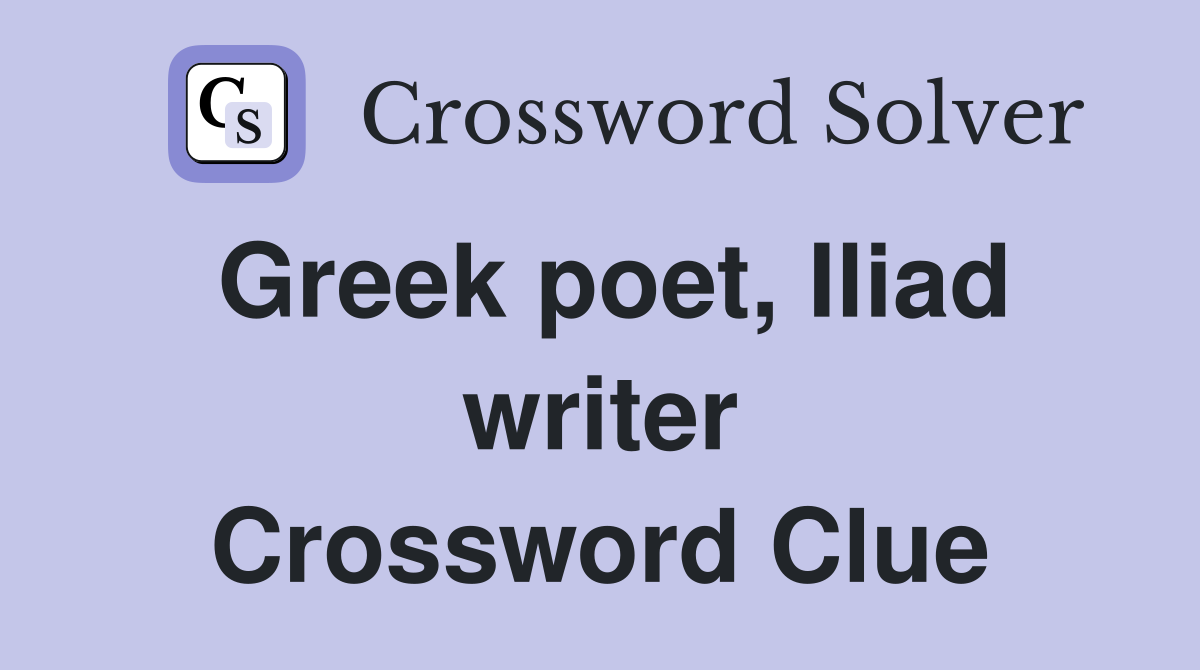 Greek poet, Iliad writer Crossword Clue