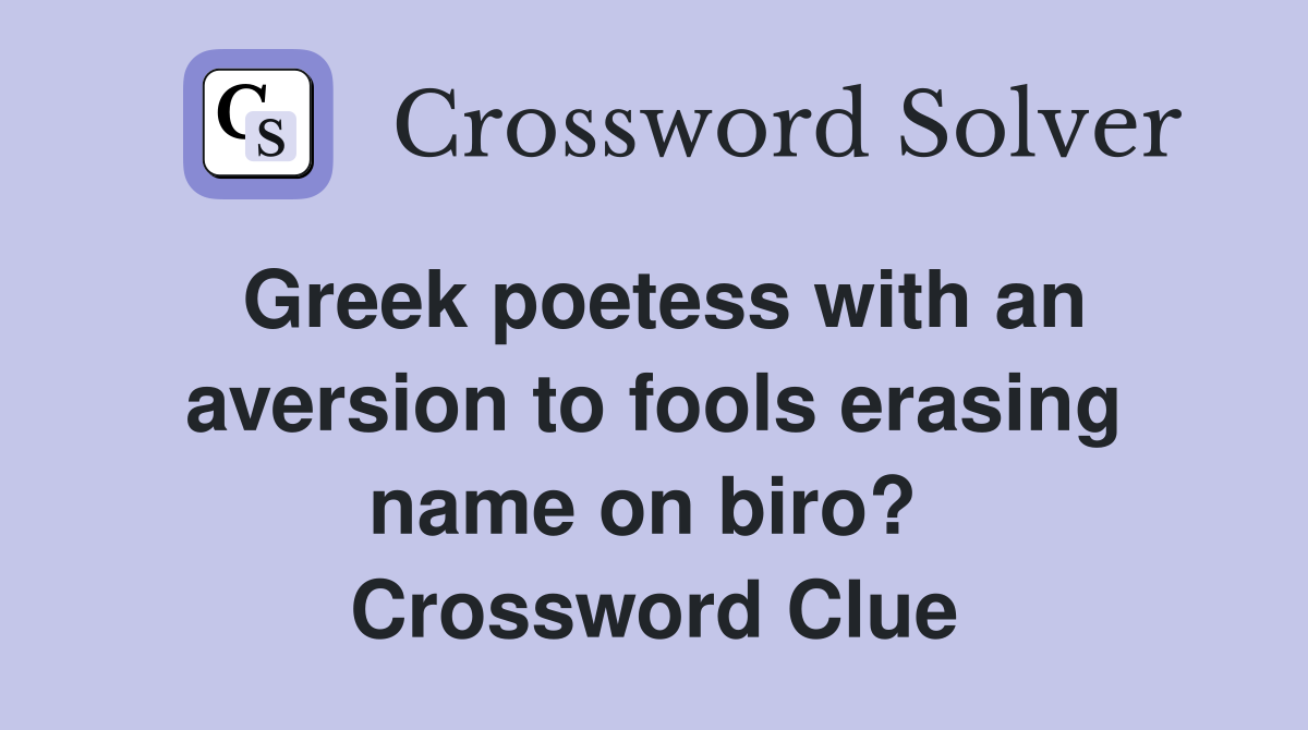 Greek poetess with an aversion to fools erasing name on biro?  Crossword Clue