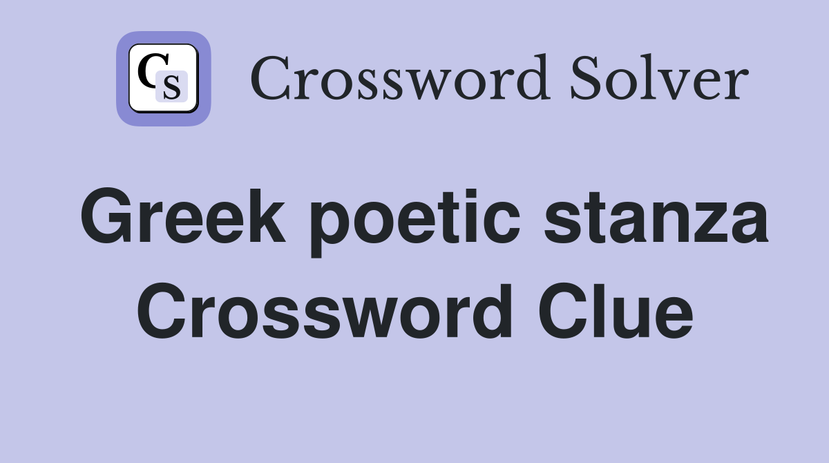 Greek poetic stanza Crossword Clue