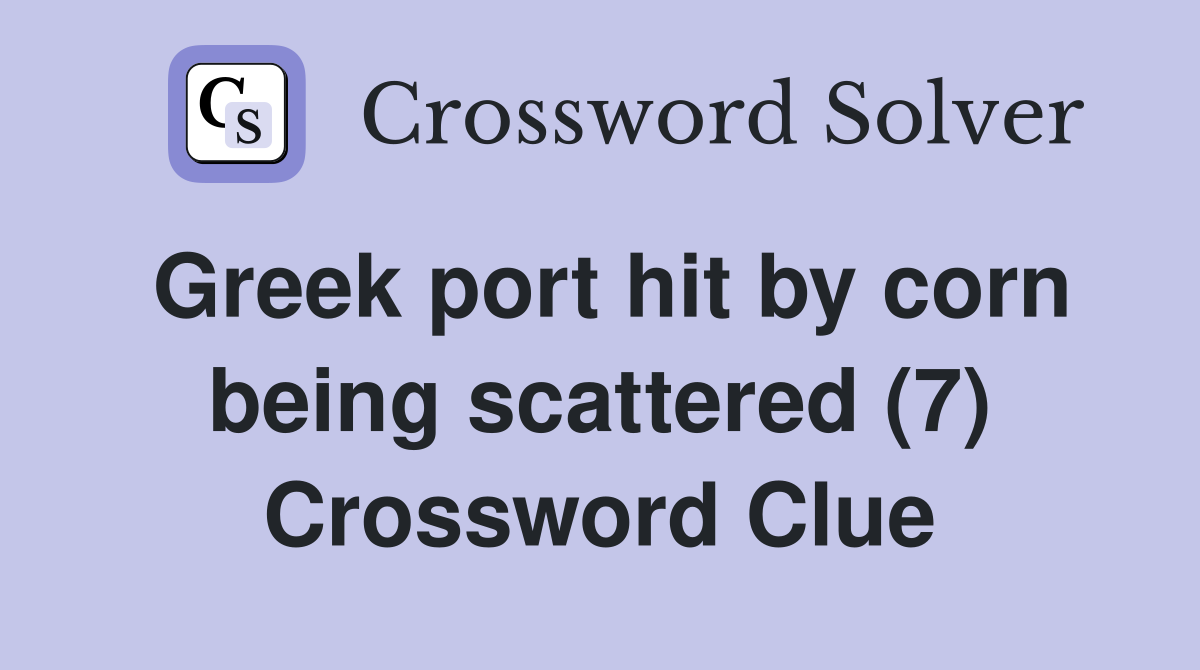 Greek port hit by corn being scattered (7) Crossword Clue
