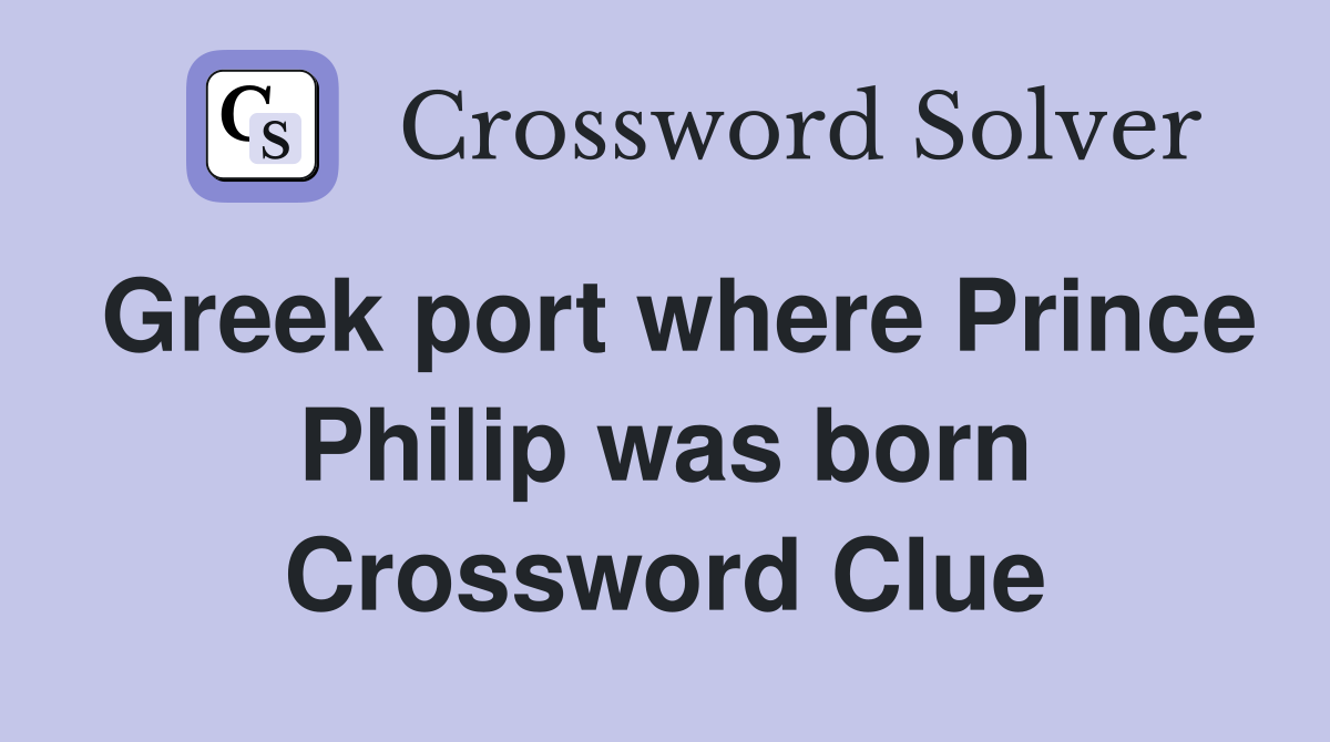 Greek port where Prince Philip was born Crossword Clue