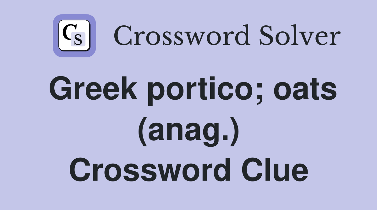 Greek portico; oats (anag.) Crossword Clue
