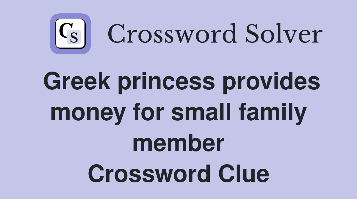 Greek princess provides money for small family member Crossword Clue