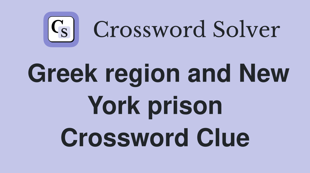 Greek region and New York prison Crossword Clue