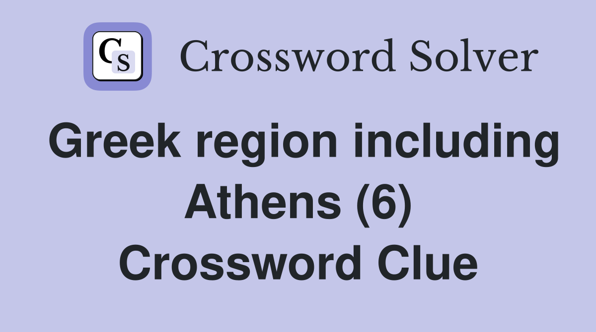 Greek region including Athens (6) Crossword Clue