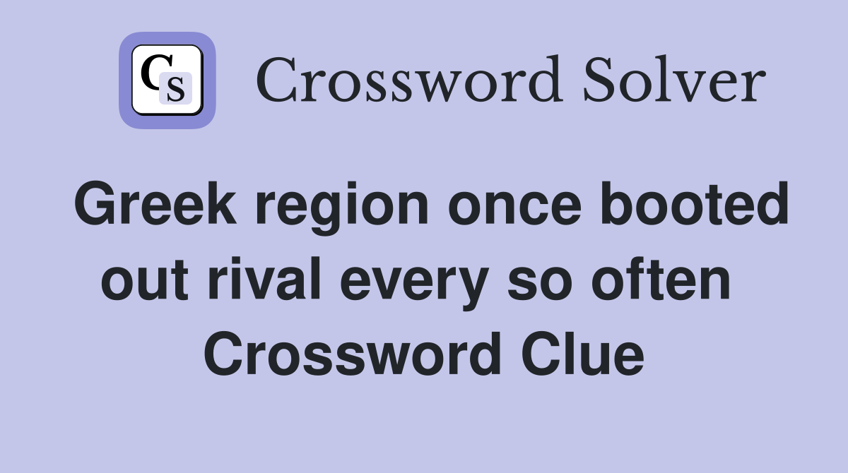 Greek region once booted out rival every so often  Crossword Clue