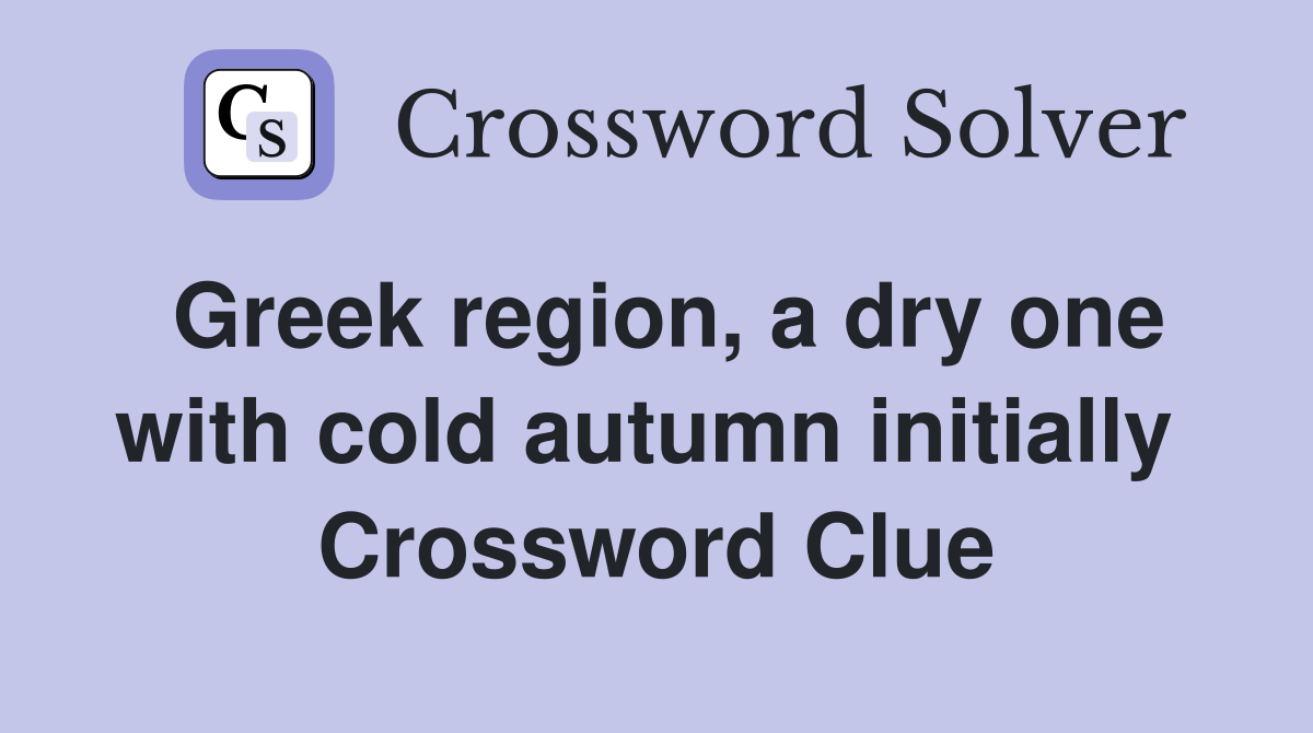 Greek region, a dry one with cold autumn initially  Crossword Clue