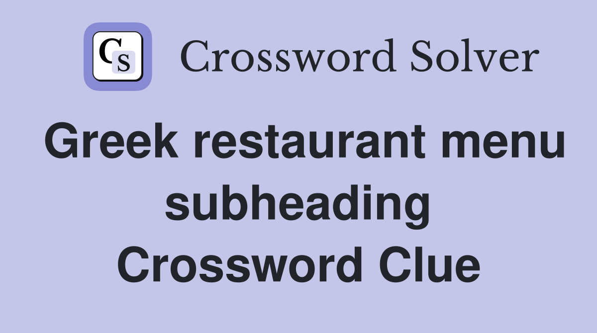 Greek restaurant menu subheading Crossword Clue