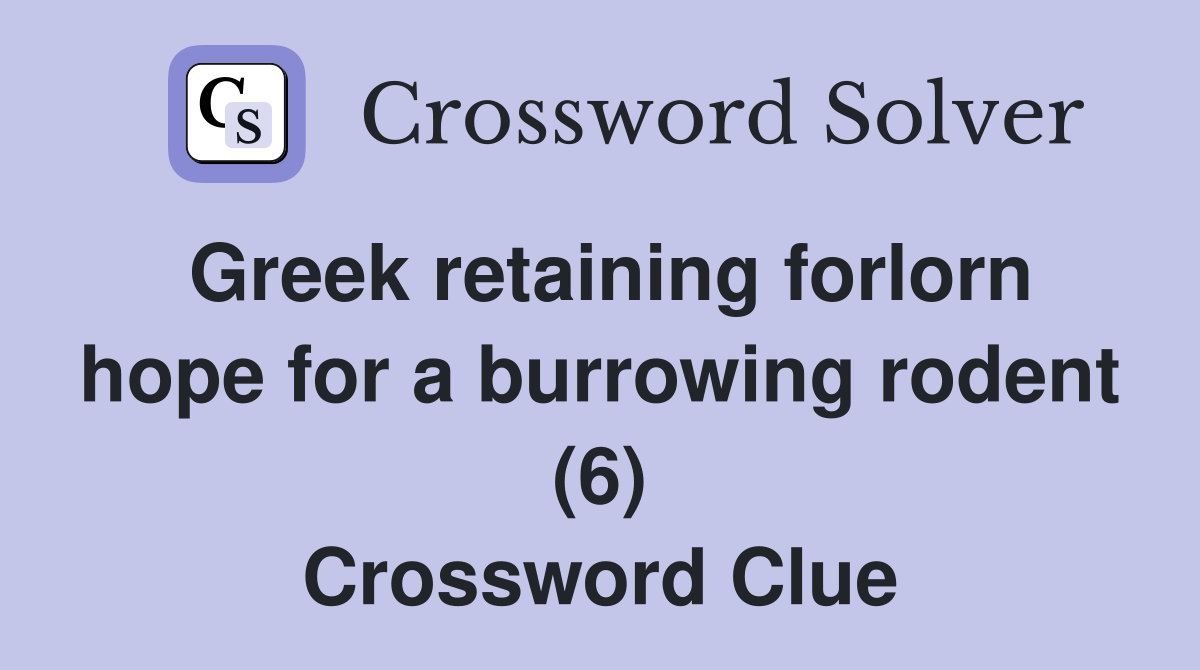 Greek retaining forlorn hope for a burrowing rodent (6) Crossword Clue