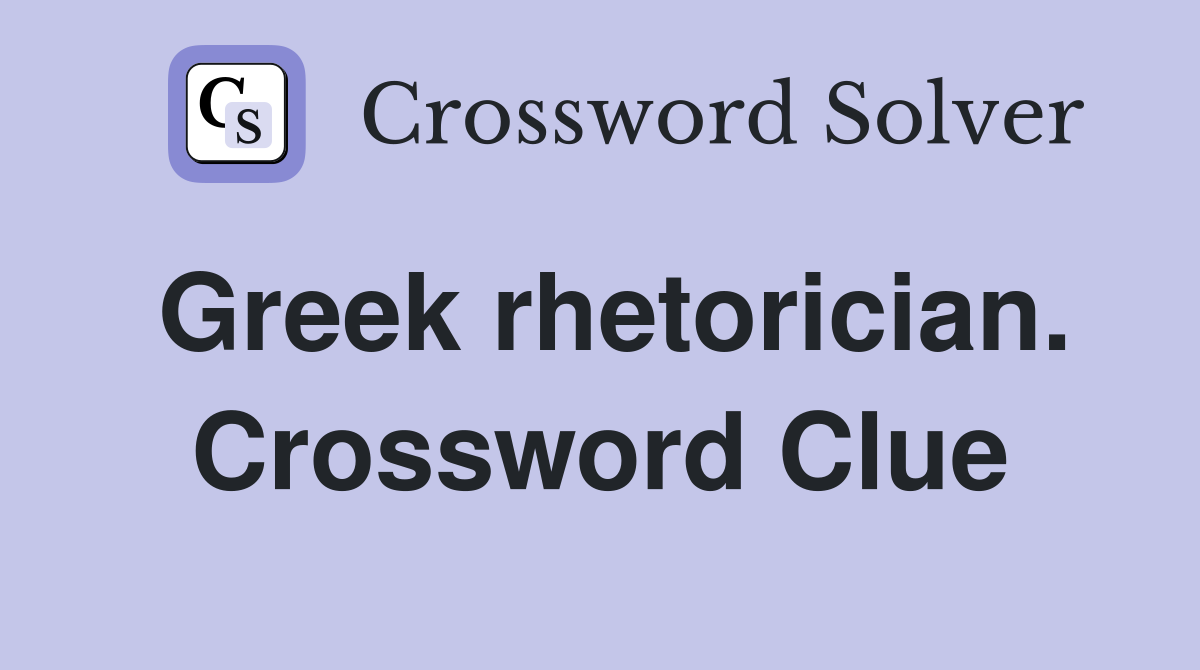 Greek rhetorician. Crossword Clue