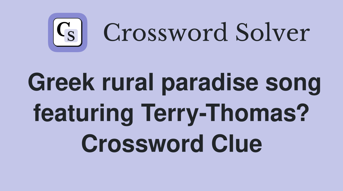 Greek rural paradise song featuring Terry-Thomas? Crossword Clue