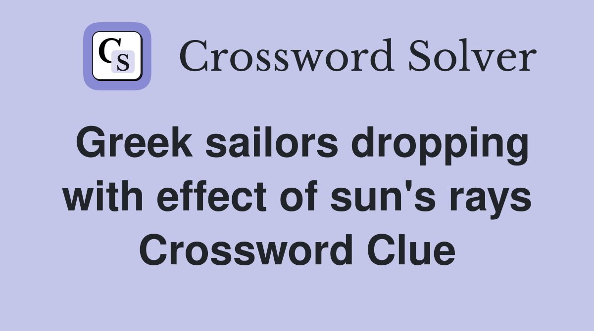 Greek sailors dropping with effect of sun's rays Crossword Clue