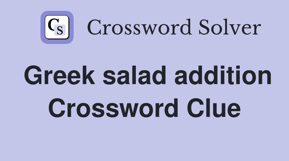 Greek salad addition Crossword Clue