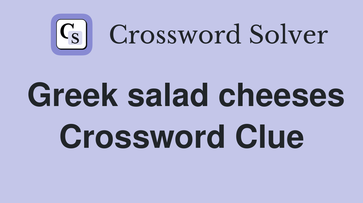 Greek salad cheeses Crossword Clue