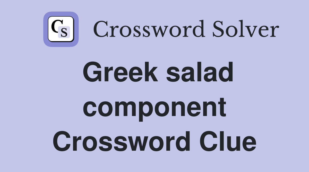 Greek salad component Crossword Clue