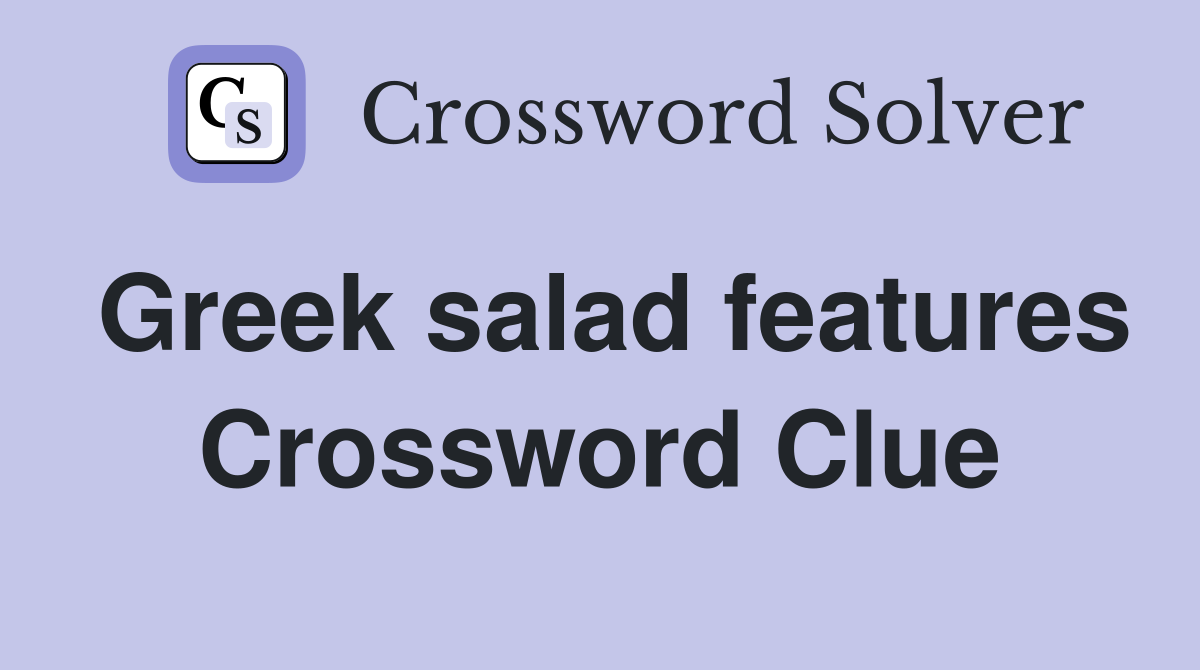 Greek salad features Crossword Clue
