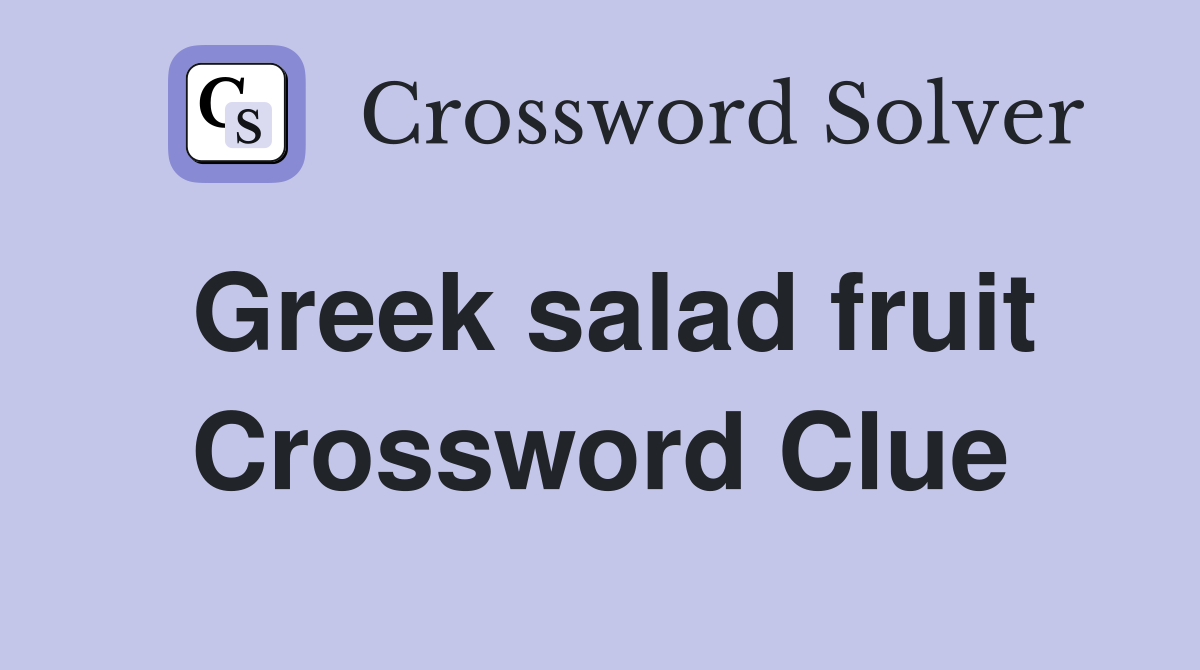 Greek salad fruit Crossword Clue
