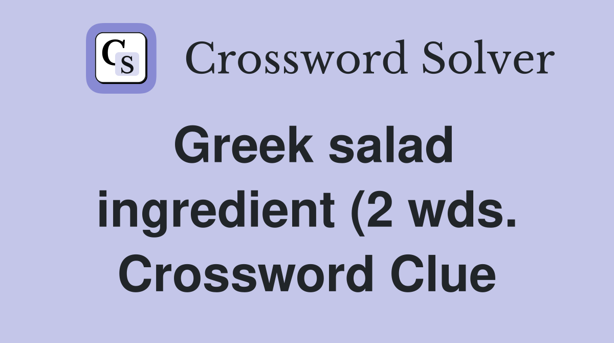 Greek salad ingredient (2 wds ) Crossword Clue Answers Crossword Solver Greek salad ingredient (2 wds ) Crossword Clue Answers Crossword Solver