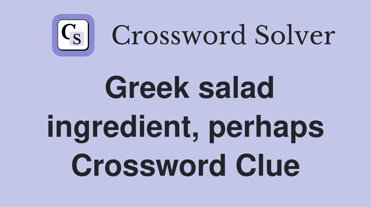 Greek salad ingredient, perhaps Crossword Clue