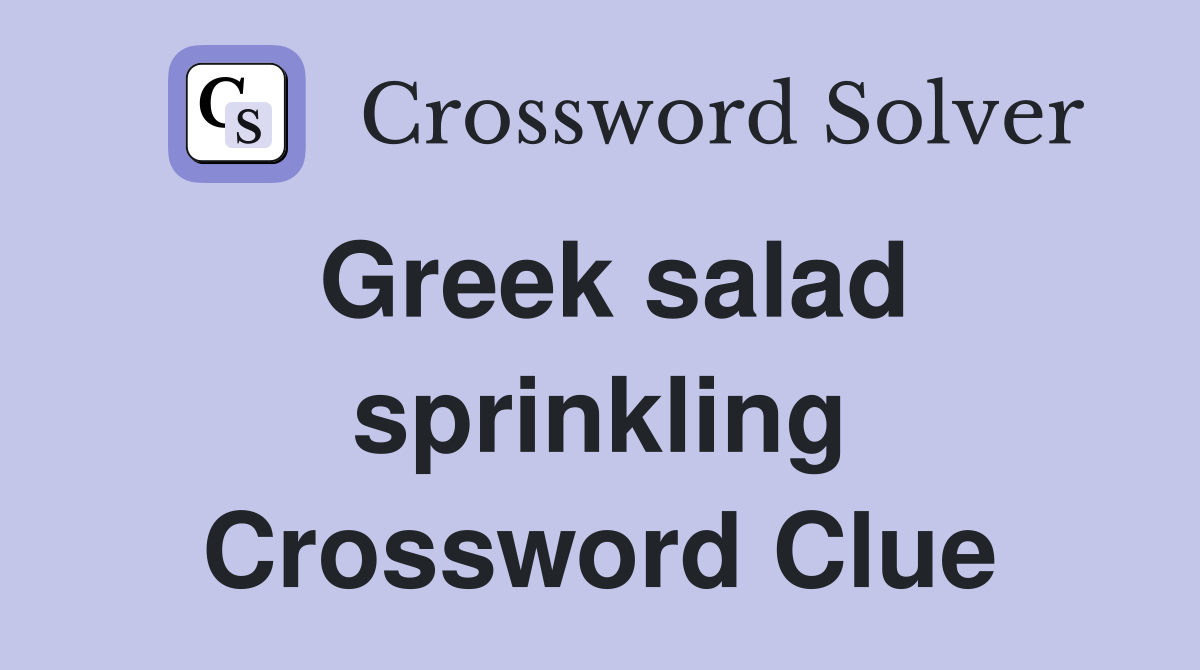 Greek salad sprinkling Crossword Clue