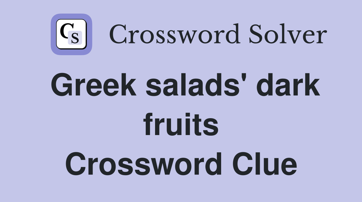 Greek salads' dark fruits Crossword Clue