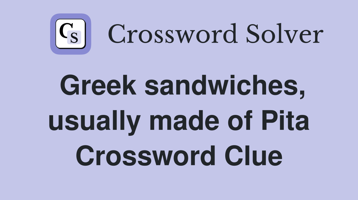 Greek sandwiches, usually made of Pita Crossword Clue