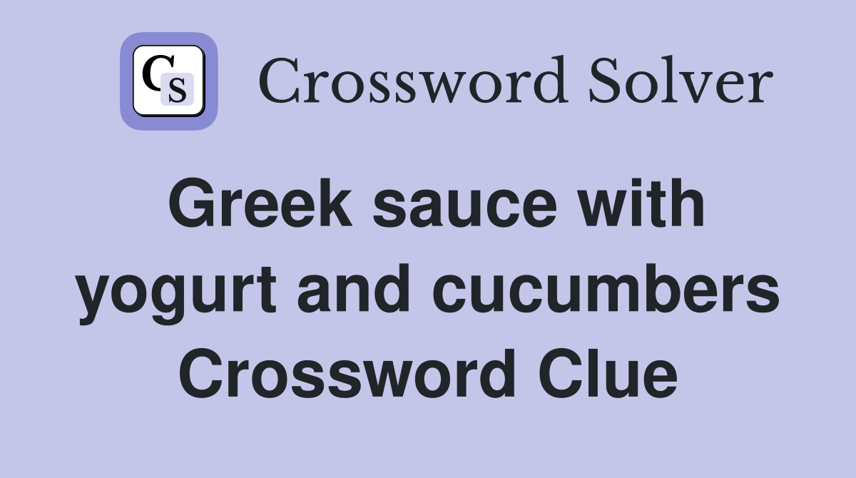 Greek sauce with yogurt and cucumbers Crossword Clue