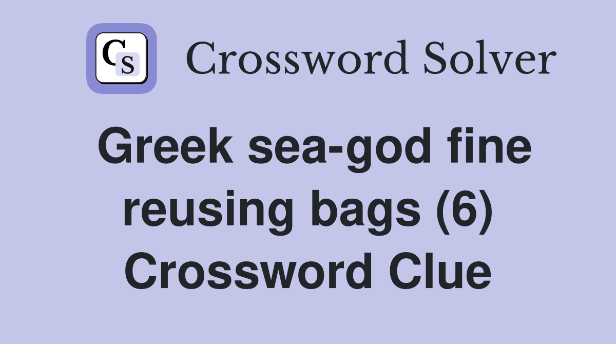 Greek sea-god fine reusing bags (6) Crossword Clue