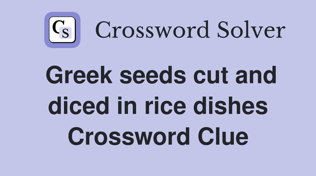 Greek seeds cut and diced in rice dishes Crossword Clue