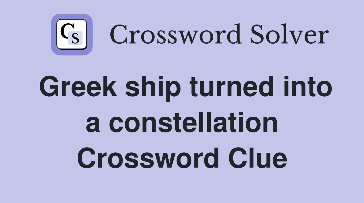 Greek ship turned into a constellation Crossword Clue