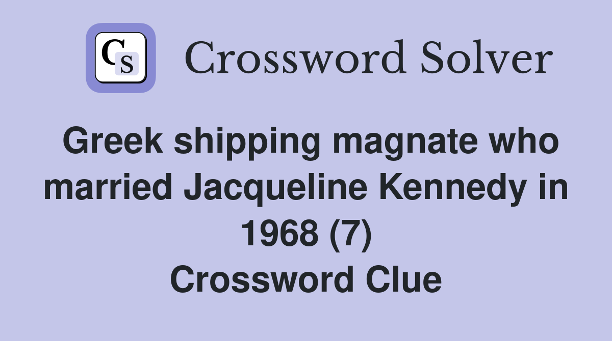 Greek shipping magnate who married Jacqueline Kennedy in 1968 (7) Crossword Clue