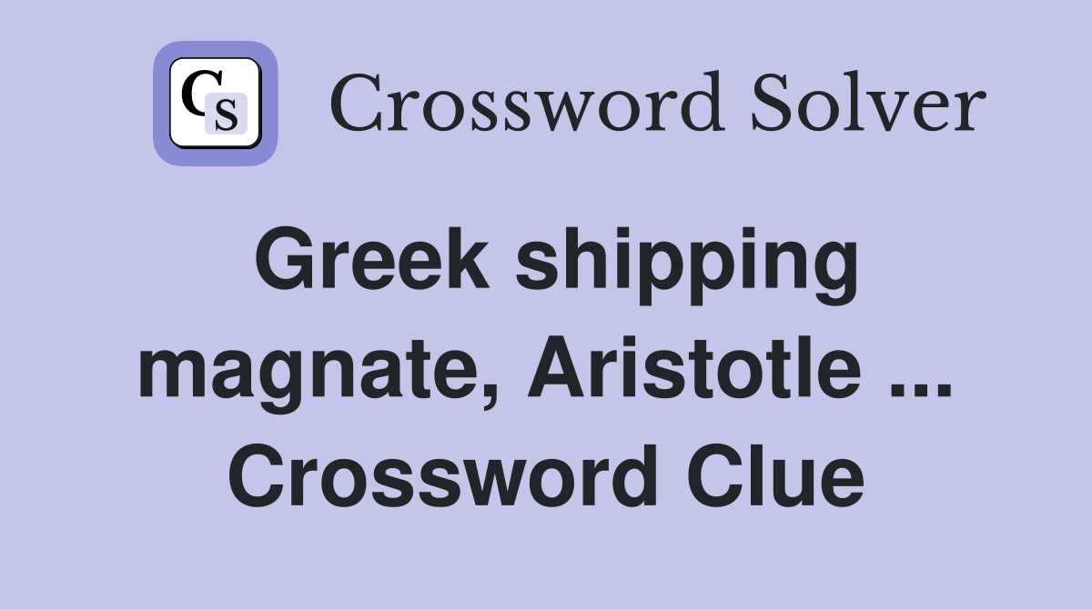 Greek shipping magnate, Aristotle ... Crossword Clue