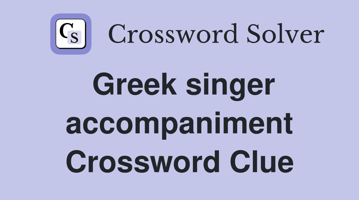 Greek singer accompaniment Crossword Clue