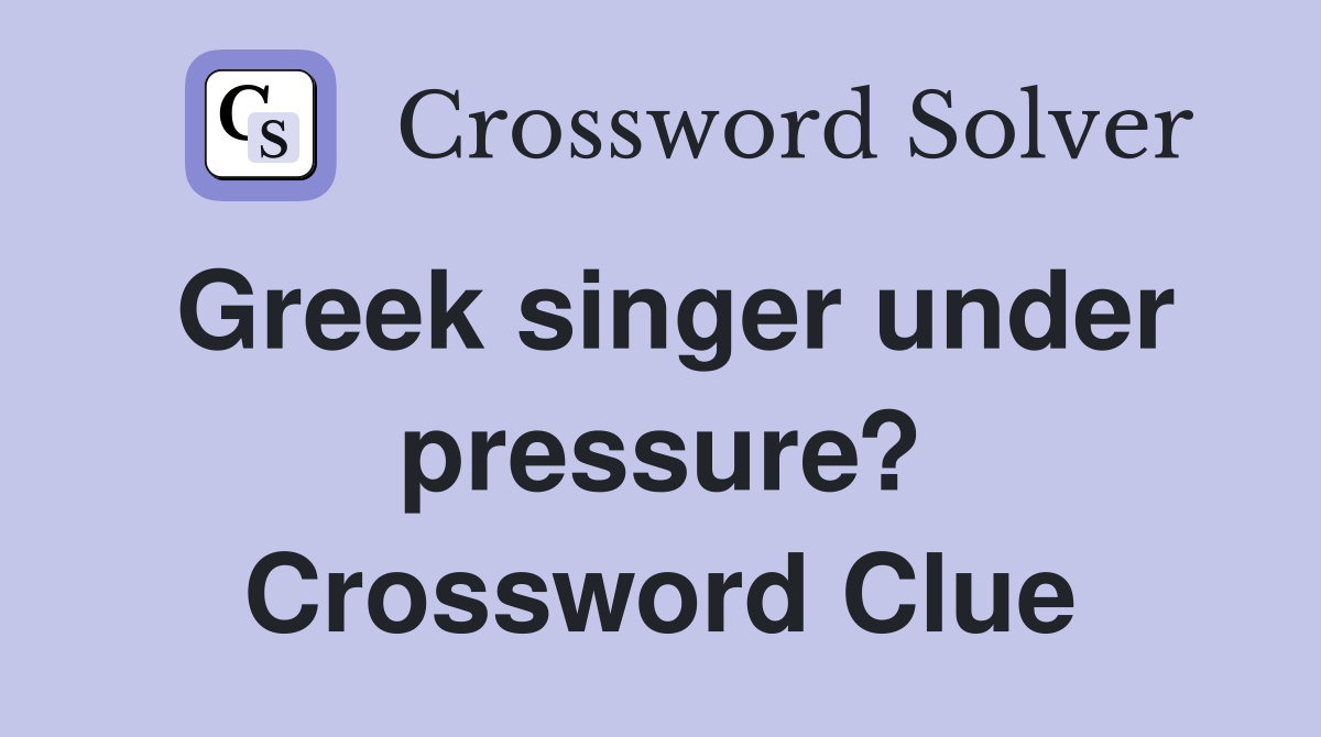 Greek singer under pressure? Crossword Clue